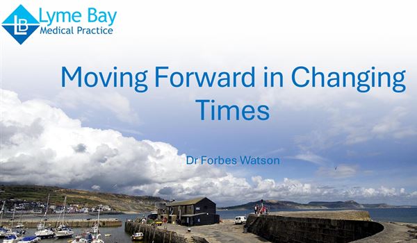 title slide of presentation including the practice logo and image of Lyme Regis cobb and the words Moving Forward in Changing Times Dr Forbes Watson